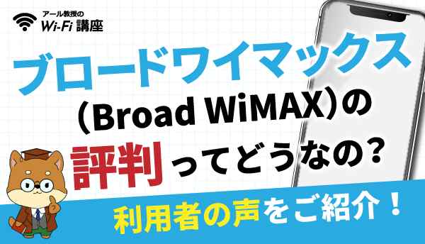 ブロードワイマックス（Broad WiMAX）の評判ってどうなの？利用者の声をご紹介！